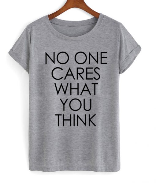 No One Cares What You Think Fun Grunge T Shirt