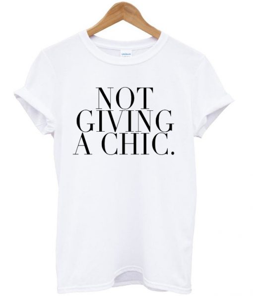 Not Giving A Chic T-shirt