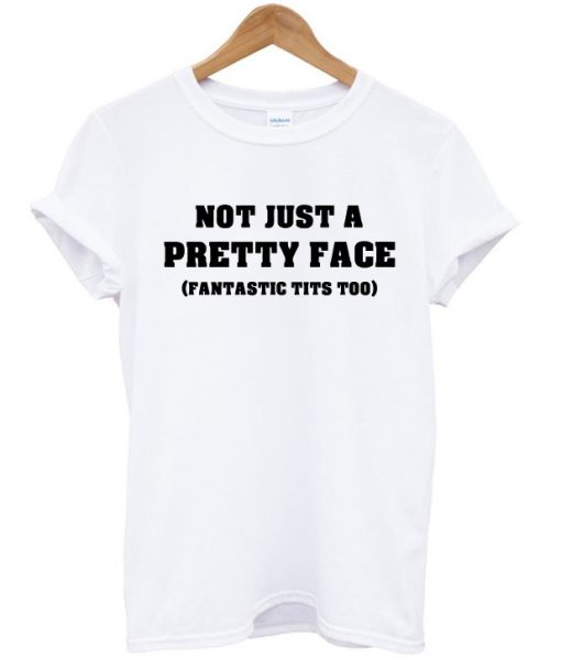 Not Just a Pretty Face Fantastic Tits Too T-Shirt