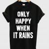 Only Happy When It Rains T-shirt