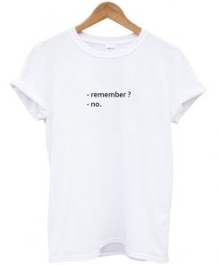Quote T Shirts Remember No T-shirt