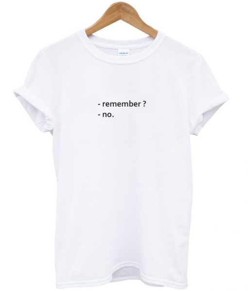 Quote T Shirts Remember No T-shirt
