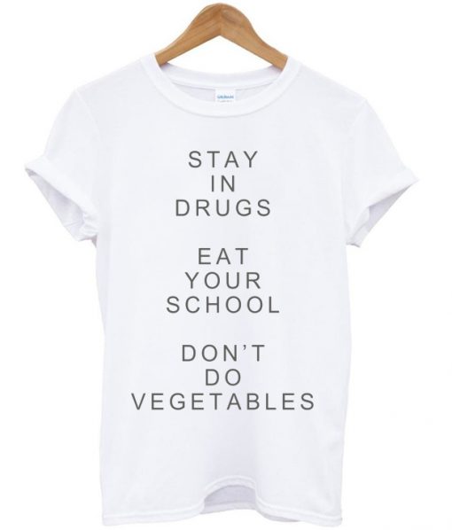 Stay In Drugs Eat Your School Don't Do Vegetables T-shirt