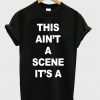 This Ain't A Scene It's A T-shirt