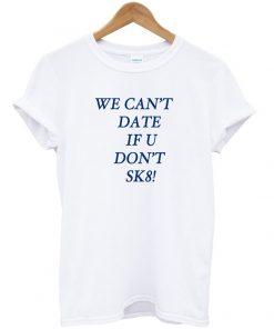 We cant date T-shirt