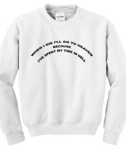 When I Die I Will Go To Heaven Spent My Time In Hell Sweatshirt