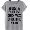 You Are The Shuckiest T-shirt