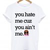 You Hate Me Cuz You Aint Me Funny Emoji T-shirt