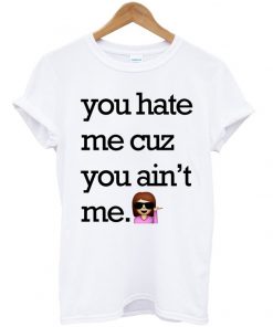 You Hate Me Cuz You Aint Me Funny Emoji T-shirt