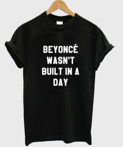 beyonce wasnt built in a day t-shirt