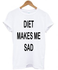 diet makes me sad t-shirt