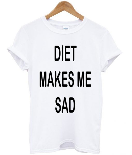 diet makes me sad t-shirt