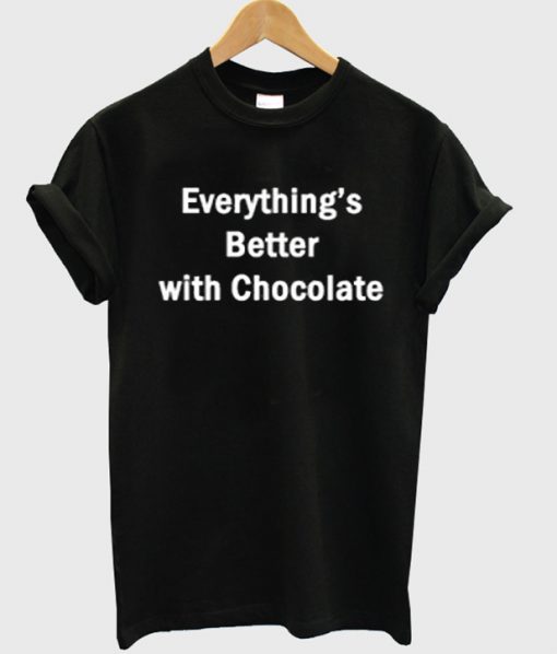 everythings better wiyh chocolate t-shirt
