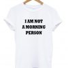 i am not a morning person t-shirt
