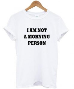 i am not a morning person t-shirt