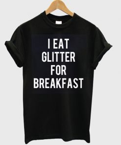 i eat glitter for breakfast t-shirt
