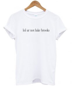 lol ur not luke brooks T-shirt