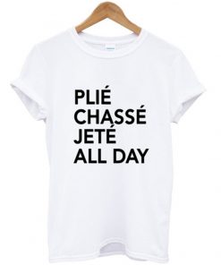 plie chasse jete all day t-shirt