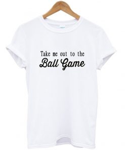 take me out to the ball game tshirttake me out to the ball game tshirt