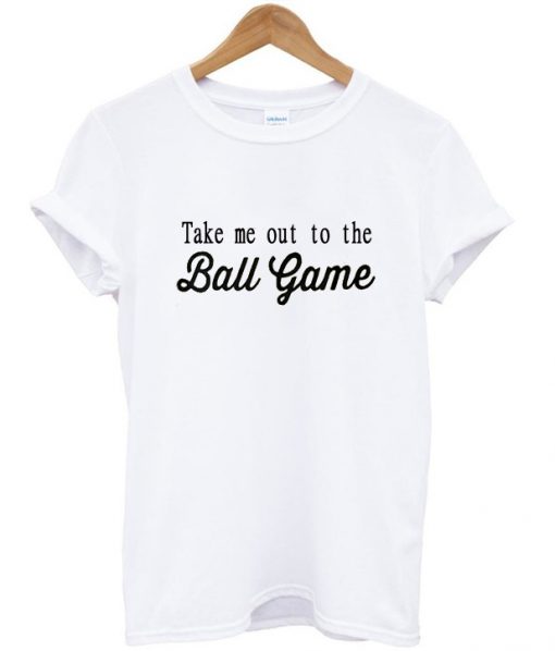 take me out to the ball game tshirttake me out to the ball game tshirt