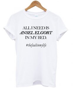 All I Need Is Ansel Elgort In My Bed The Fault In My Life T-shirt