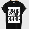 Austin Carlile Or Die T-shirt