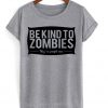 Be Kind To Zombies They Are People Too T-shirt