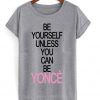 Be Yourself Unless You Can Be Yonce T-shirt