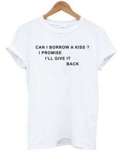 Can I Borrow A Kiss Quote T-shirt