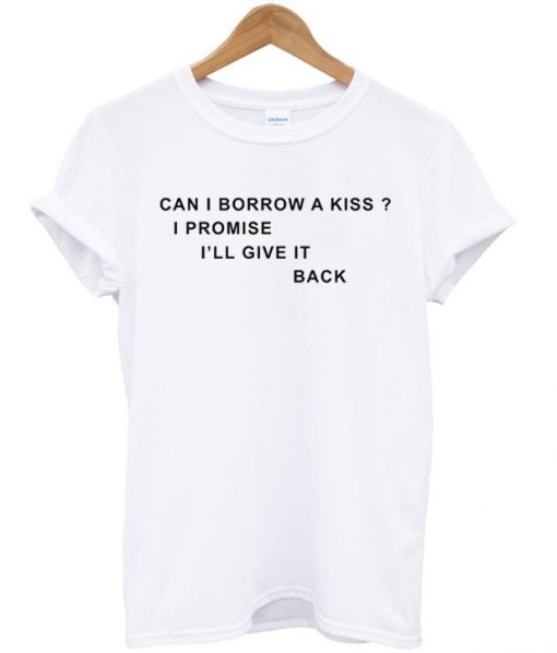 Can I Borrow A Kiss Quote T-shirt