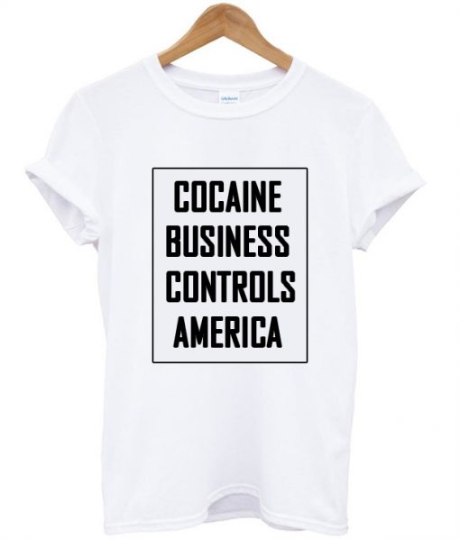 Cocaine Business Controls America T-shirt