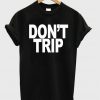 Don't Trip T-shirt