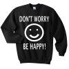 Dont Worry Be Happy Smile Sweatshirt