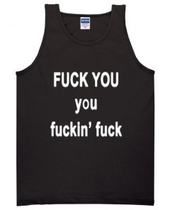 Fuck you fuckin fuck tanktop