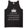 I Am Not A Shopaholic I Am Helping The Economy Tanktop
