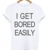 I Get Bored Easily Tshirt