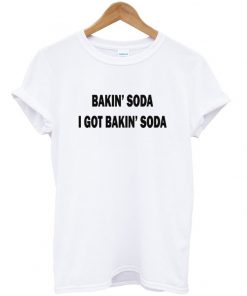 I Got Bakin' Soda T-shirt