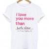 I Love You More Than Fill In The Blank T-shirt