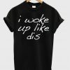 I Woke Up Like Dis T-shirt