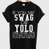 If You Say Swag Or Yolo One More Time I'm Going To Punch You In The Throat T-shirt