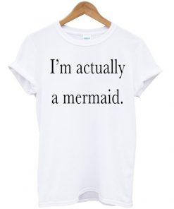 I'm Actually A Mermaid T-shirt