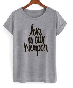 Love is Our Weapon T-shirt