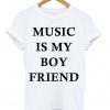 Music Is My Boyfriend T-shirt