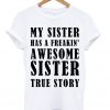 My Sister Has A Awesome Sister True Story T-shirt
