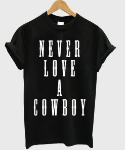 Never Love A Cowboy T-shirt