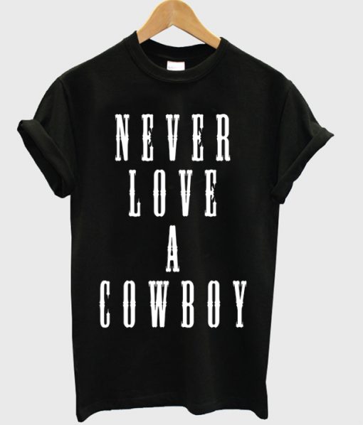 Never Love A Cowboy T-shirt