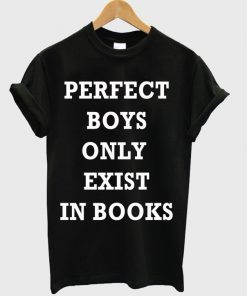 Perfect Boys Only Exist In Books T-shirt