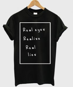 Real Eyes Realise Real Lies T-shirt