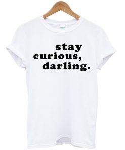 Stay Curious Darling T-shirt