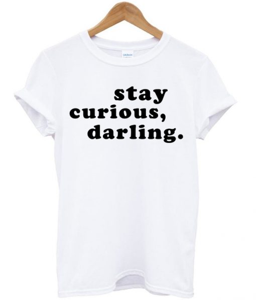 Stay Curious Darling T-shirt